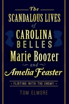Paperback The Scandalous Lives of Carolina Belles Marie Boozer and Amelia Feaster: Flirting with the Enemy Book