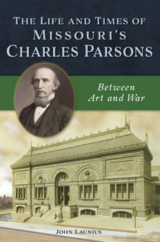 Paperback The Life and Times of Missouri's Charles Parsons: Between Art and War Book