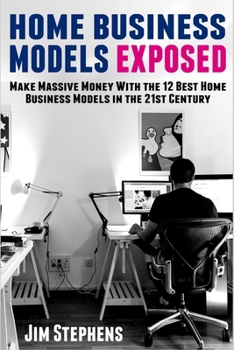 Paperback Home Business Models Exposed: Make Massive Money With the 12 Best Home Business Models in the 21st Century Book