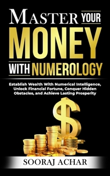 Paperback Master Your MONEY With Numerology: Establish Wealth With Numerical Intelligence, Unlock Financial Fortune, Conquer Hidden Obstacles, and Achieve Lasti Book