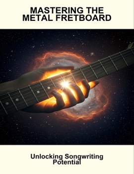 Paperback Mastering The Metal Fretboard: Unlocking Songwriting Potential Book