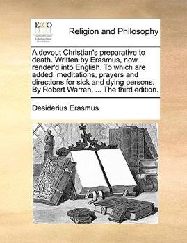 Paperback A Devout Christian's Preparative to Death. Written by Erasmus, Now Render'd Into English. to Which Are Added, Meditations, Prayers and Directions for Book
