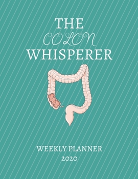 Paperback The Colon Whisperer Weekly Planner 2020: Gastroenterologist, Proctologist Gift Idea For Men & Women Weekly Planner Appointment Book Agenda The Colon W Book