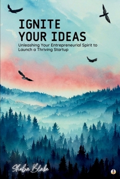 Paperback Ignite Your Ideas: Unleashing Your Entrepreneurial Spirit to Launch a Thriving Startup (Featuring Beautiful Full-Page Motivational Affirm Book