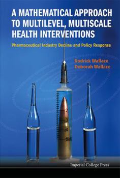 Hardcover Mathematical Approach to Multilevel, Multiscale Health Interventions, A: Pharmaceutical Industry Decline and Policy Response Book
