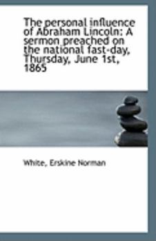 Paperback The Personal Influence of Abraham Lincoln: A Sermon Preached on the National Fast-Day, Thursday, Jun Book