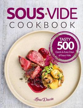 Paperback Sous Vide Cookbook: Tasty 500 Quick & Easy Days of Sous Vide Cooking: Cooking Under Pressure: Anova Sous Vide Cookbook: Sous Vide For Begi Book
