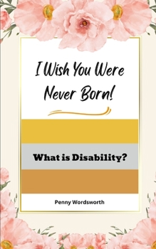 Paperback I Wish You Were Never Born!: What is Disability? Book
