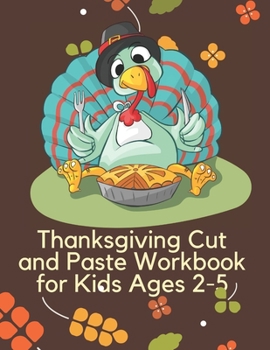 Thanksgiving Cut and Paste Workbook for Kids Ages 2-5: Fun & Cute Thanksgiving Gift and Cut and Paste Workbook for Kids, Toddlers and Preschoolers