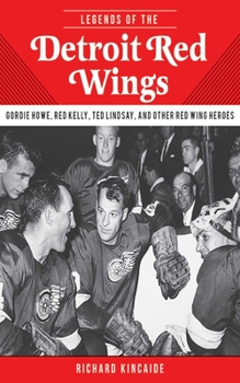 Hardcover Legends of the Detroit Red Wings: Gordie Howe, Alex Delvecchio, Ted Lindsay, and Other Red Wings Heroes Book