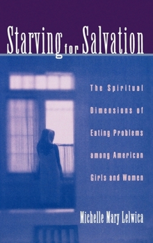 Hardcover Starving for Salvation: The Spiritual Dimensions of Eating Problems Among American Girls and Women Book