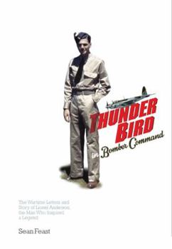 Hardcover A Thunder Bird in Bomber Command: The Wartime Letters and Story of Lionel Anderson, the Man Who Inspired a Legend Book