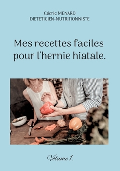 Mes recettes faciles pour l'hernie hiatale.: Volume 1.