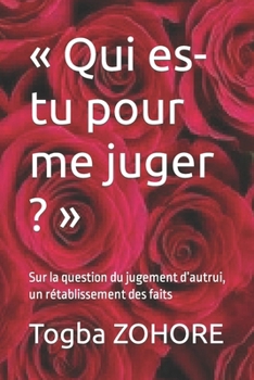 Paperback Qui es-tu pour me juger ?: Sur la question du jugement d'autrui, un rétablissement des faits [French] Book