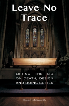 Paperback Leave No Trace: Lifting The Lid On Death, Design And Doing Better Book