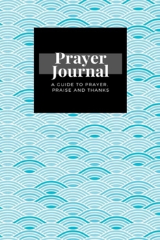 Paperback My Prayer Journal: A Guide To Prayer, Praise and Thanks: Water Wave design, Prayer Journal Gift, 6x9, Soft Cover, Matte Finish Book