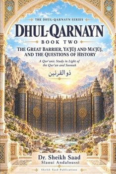 Dhul-Qarnayn — Book Two: The Great Barrier, Ya’juj and Ma’juj, and the Questions of History A Qur’anic Study in Light of the Qur’an and Sunnah (The Dhul-Qarnayn Series)