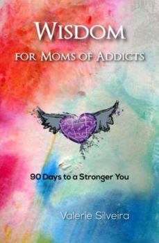 Paperback Wisdom for Moms of Addicts: 90 Days to a Stronger You Book
