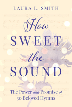 Paperback How Sweet the Sound: The Power and Promise of 30 Beloved Hymns Book
