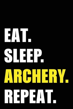 Eat Sleep Archery Repeat: Archery Birthday Gift Idea | Blank Lined Notebook And Journal | 6x9 Inch 120 Pages White Paper