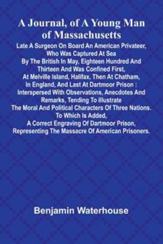 A Journal, Of A Young Man Of Massachusetts, Late A Surgeon On Board An American Privateer, Who Was Captured At Sea By The British In May, Eighteen ... The Moral And Political Characters Of Th...