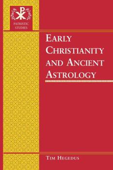 Early Christianity And Ancient Astrology (Patristic Studies)