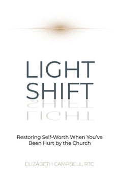 Light Shift: Restoring Self-Worth When You've Been Hurt by the Church