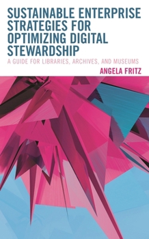 Paperback Sustainable Enterprise Strategies for Optimizing Digital Stewardship: A Guide for Libraries, Archives, and Museums Book