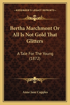 Paperback Bertha Marchmont Or All Is Not Gold That Glitters: A Tale For The Young (1872) Book