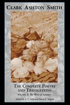 The Complete Poetry and Translations Volume 2: The Wine of Summer - Book #2 of the Complete Poetry and Translations of Clark Ashton Smith