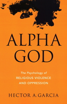 Paperback Alpha God: The Psychology of Religious Violence and Oppression Book