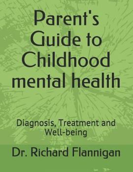 Parent's Guide to Childhood mental health: Diagnosis, Treatment and Well-being