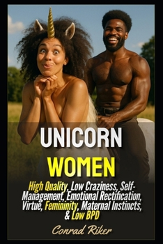 Paperback Unicorn Women: High Quality, Low Craziness, Self-Management, Emotional Rectification, Virtue, Femininity, Maternal Instincts, & Low BPD Book