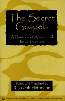 The Secret Gospels: A Harmony of Apocryphal Jesus Traditions (Oxford Critical Studies in Religion Series)