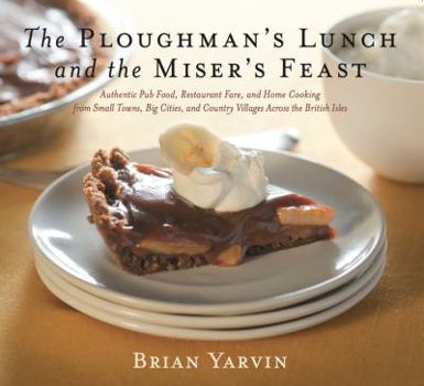 Hardcover The Ploughman's Lunch and the Miser's Feast: Authentic Pub Food, Restaurant Fare, and Home Cooking from Small Towns, Big Cities, and Country Villages Book