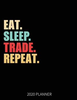 Eat Sleep Trade Repeat 2020 Planner: Businessman Business Weekly Planner Includes Daily Planner & Monthly Overview | Personal Organizer With 2020 Calendar | 8.5x11 Inch White Paper