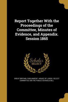Paperback Report Together with the Proceedings of the Committee, Minutes of Evidence, and Appendix. Session 1865 Book