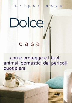Paperback Dolce casa: come proteggere i tuoi animali domestici dai pericoli quotidiani [Italian] Book