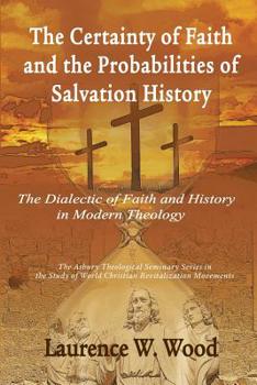 Paperback The Certainty of Faith and the Probabilities of Salvation History: The Dialectic of Faith and History in Modern Theology Book