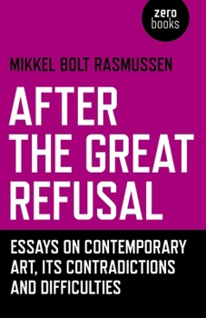 Paperback After the Great Refusal: Essays on Contemporary Art, Its Contradictions and Difficulties Book