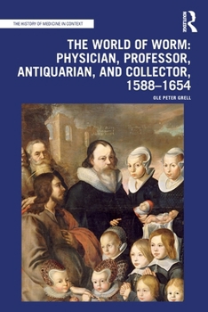 Paperback The World of Worm: Physician, Professor, Antiquarian, and Collector, 1588-1654 Book