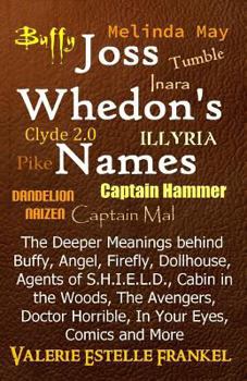 Paperback Joss Whedon's Names: The Deeper Meanings behind Buffy, Angel, Firefly, Dollhouse, Agents of S.H.I.E.L.D., Cabin in the Woods, The Avengers, Book