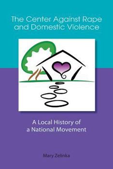 Paperback The Center Against Rape and Domestic Violence: A Local History of a National Movement Book