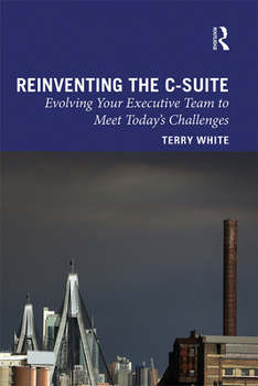 Hardcover Reinventing the C-Suite: Evolving Your Executive Team to Meet Today's Challenges Book