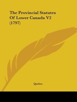 Paperback The Provincial Statutes Of Lower Canada V2 (1797) Book