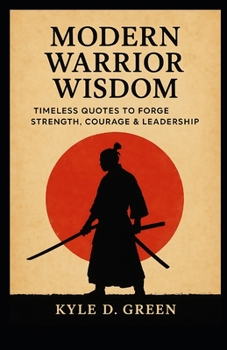 Paperback Modern Warrior Wisdom: Timeless Quotes to Forge Strength, Courage & Leadership Book
