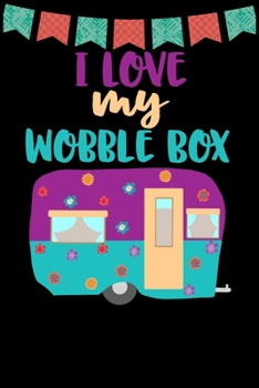 Paperback I Love My Wobble Box: Great book to keep notes from your camping trips and adventures or to use as an everyday notebook, planner or journal Book