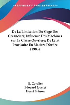 Paperback De La Limitation Du Gage Des Creanciers; Influence Des Machines Sur La Classe Ouvriere; De L'etat Provisoire En Matiere D'ordre (1903) [French] Book