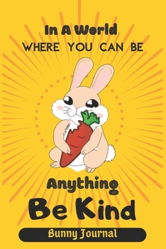 In A World Where You Can be anything Be Kind: Bunny Journal, Rabbit Notebook Journal Cute Bunny Journal-120 Pages(6"x9") Matte Cover Finish