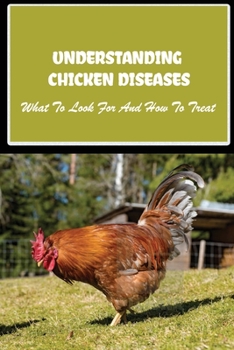 Paperback Understanding Chicken Diseases: What To Look For And How To Treat: How To Prevent And Treat The Most Common Chicken Diseases Book